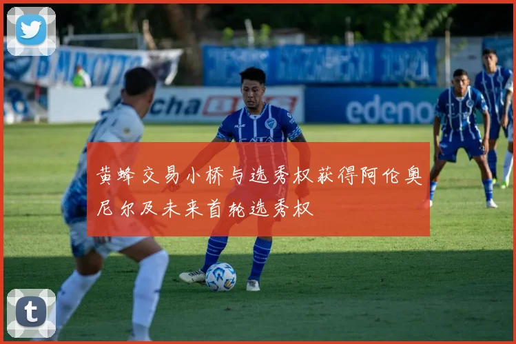 黄蜂交易小桥与选秀权获得阿伦奥尼尔及未来首轮选秀权