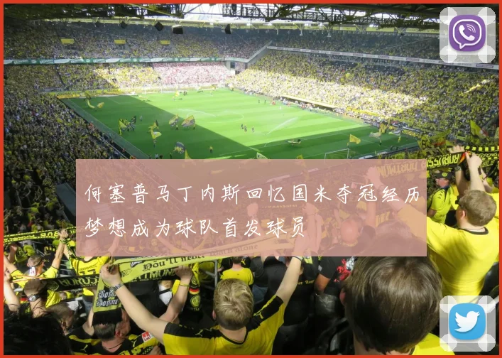 何塞普马丁内斯回忆国米夺冠经历梦想成为球队首发球员