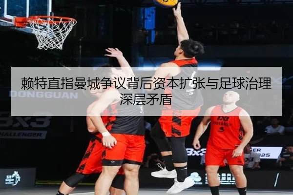 赖特直指曼城争议背后资本扩张与足球治理深层矛盾（leyusports）